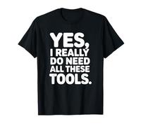 Sí, Realmente Necesito Todas Estas Herramientas - Carpintero de Bricolaje Divertido Camiseta