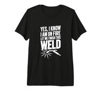 Sí, sé Que Estoy en Llamas, déjame terminar Esta Soldadura Camiseta Premium