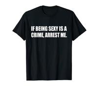 Si ser sexy es un crimen arrestame Arrogancia narcisista Camiseta