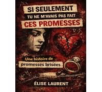 Si seulement tu ne m’avais pas fait ces promesses: Une histoire de promesses brisées