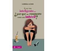 Si soy tan inteligente--¿por qué me enamoro como una imbécil?