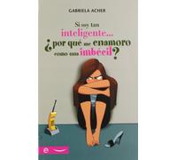 Si soy tan inteligente--¿por qué me enamoro como una imbécil?