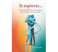 Si supieras...: Violencia doméstica, fe y el camino para romper ciclos que duelen