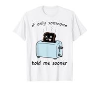 Si Tan Solo Alguien me dijera Antes Funny Triste Burnt Toast Camiseta