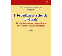 Si te dedicas a la ciencia, ¡divúlgala! La transferencia de conocimiento en el marco de las Humanidades: La transferencia de conocimiento científico ... (Biblioteconomía y Administración Cultural)