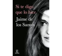 Si te digo que lo hice (ESPASA NARRATIVA)