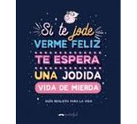 Si Te Jode Verme Feliz Te Espera Una Jodida Vida De Mierda: Guia Reali