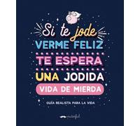 Si te jode verme feliz te espera una jodida vida de mierda: Guía realista para la vida (KuenKo Books)