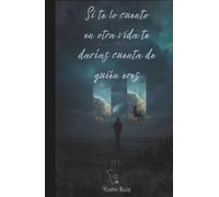 Si te lo cuento en otra vida te darías cuenta de quien eres