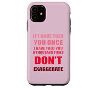 Si te lo he Dicho mil Veces - No exageres la diversión Carcasa para iPhone 11