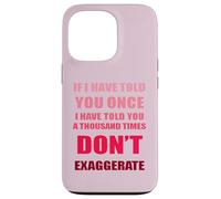 Si te lo he Dicho mil Veces - No exageres la diversión Carcasa para iPhone 13 Pro