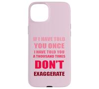 Si te lo he Dicho mil Veces - No exageres la diversión Carcasa para iPhone 15 Plus