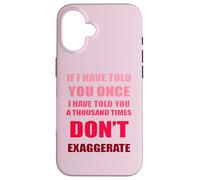 Si te lo he Dicho mil Veces - No exageres la diversión Carcasa para iPhone 16