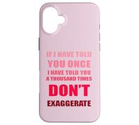 Si te lo he Dicho mil Veces - No exageres la diversión Carcasa para iPhone 16 Plus
