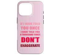 Si te lo he Dicho mil Veces - No exageres la diversión Carcasa para iPhone 16 Pro