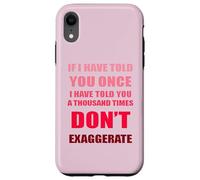 Si te lo he Dicho mil Veces - No exageres la diversión Carcasa para iPhone XR