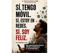 Sí, tengo móvil. Sí, estoy en redes. Sí, soy feliz.: Una conversación honesta contra la queja, la nostalgia y el catastrofismo cómodo