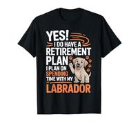 Sí, Tengo un Plan de jubilación - dueño de Labrador Amante de Las Mascotas Camiseta
