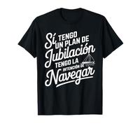 Sí Tengo Un Plan De Jubilación Navegar Regalo Marinero Vela Camiseta