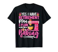 Sí, Tengo un Plan de jubilación Planeo Hornear Camiseta