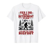 Sí, Tengo un Plan de jubilación Que voy a Encontrar Bigfoot Camiseta