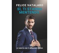 Sì, Ti Stanno Mentendo: Le verità che ti rendono libero (Riscrivi la tua mente - Metodo Vatalaro)
