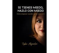 SI TIENES MIEDO, HAZLO CON MIEDO: Cómo empezar cuando nadie cree en ti