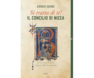 Si tratta di te! Il Concilio di Nicea. La divinità di Cristo sorgente della tua umanità (De-Sidera)