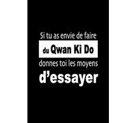Si tu as envie de faire du Qwan Ki Do, donnes-toi les moyens d’essayer: Carnet de sportive Journal d'entrainement sportif Citation de motivation sport