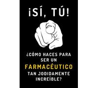 ¡Sí, Tú! ¿Cómo Haces Para Ser Un Farmacéutico Tan Jodidamente Increíble?: Cuaderno De Notas Ideal Para Regalar A Tu Farmacéutico Favorito - Con 120 Páginas