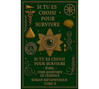 SI TU ES CHOISI POUR SURVIVRE - ÉVEIL - CODE QUANTIQUE DE L'ESSENCE ROMAN MÉTAPHYSIQUE TOME II: 2 (1)