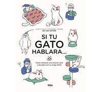 Si tu gato hablara...: Cómo mantener una relación sana y duradera con tu amigo felino (Libros de práctica)