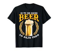 Si Tu Me Dices Beer Lo Dejo Todo Cerveza Funny Camiseta