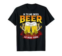 Si Tu Me Dices Beer Lo Dejo Todo Cerveza Funny Camiseta