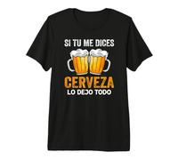 Si tu me Dices Cerveza Beer Lovers Regalo Cerveza Amantes Camiseta Premium