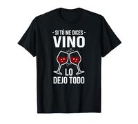 Si tú me Dices Vino lo dejo Todo, Regalo Humor, brindis Camiseta