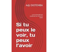 Si tu peux le voir, tu peux l’avoir: La loi universelle qui transforme tes visions en réalité