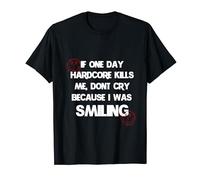 Si un día Hardcore me mata, no llores porque estaba sonriendo Camiseta