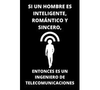 SI UN HOMBRE ES INTELIGENTE, ROMÁNTICO Y SINCERO, ENTONCES ES UN INGENIERO DE TELECOMUNICACIONES: Cuaderno De Notas Para Ingenieros De ... "6x9" de 100 Hojas, Ideal Para Regalo.