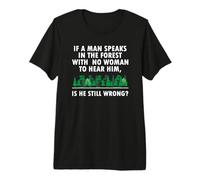 Si un Hombre Habla en el Bosque sin Mujer Que Escuchar Camiseta Premium