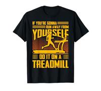Si vas a huir de ti mismo hazlo en una cinta de correr Camiseta