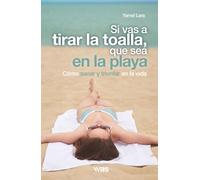 Si vas a tirar la toalla, que sea en la playa: Cómo sanar y triunfar en la vida