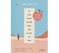 Si vives hasta los 100 años, más te vale ser feliz: Lecciones para una vida larga y alegre (Autoconocimiento)