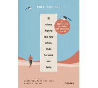 Si vives hasta los 100 años, más te vale ser feliz: Lecciones para una vida larga y alegre (Autoconocimiento)