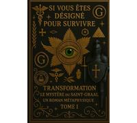SI VOUS ÊTES DÉSIGNÉ POUR SURVIVRE: TRANSFORMATION LE MYSTÈRE DU SAINT-GRAAL UN ROMAN MÉTAPHYSIQUE TOME I