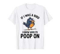 Si yo Fuera un pájaro, sé quién haría Caca en pájaros Chistes Bird Meme Camiseta