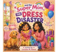 Sia and Her Super Mom: The Dress Disaster: A Heartwarming Birthday Story About Creativity, Family, and Turning Mistakes Into Magic