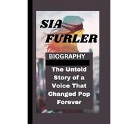 SIA FURLER BIOGRAPHY: The Untold Story of a Voice That Changed Pop Forever