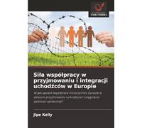 Siła współpracy w przyjmowaniu i integracji uchodźców w Europie: W jaki sposób współpraca może pomóc Europie w dalszym przyjmowaniu uchodźców i ... uchod¿ców i osi¿gni¿ciu spójno¿ci spo¿ecznej?