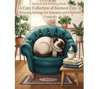 Siamese Cat Coloring Book: A Cozy Collection of Siamese Cats in Relaxing Settings for Relaxation and Creativity: Cute Siamese Kittens and Cats for ... Relaxation, Stress Relief, and Mindfulness